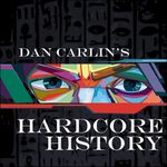 Dan Carlin’s Hardcore History Podcast